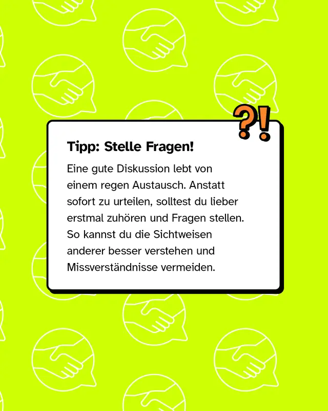 Text auf gelbem Hintergrund mit der Überschrift: „Tipp: Stelle Fragen!“ Der Text betont, dass Diskussionen vom Zuhören und Fragenstellen leben und dass man dadurch Missverständnisse vermeiden kann. In der Ecke sind die Satzzeichen ?! als Illustration abgebildet.