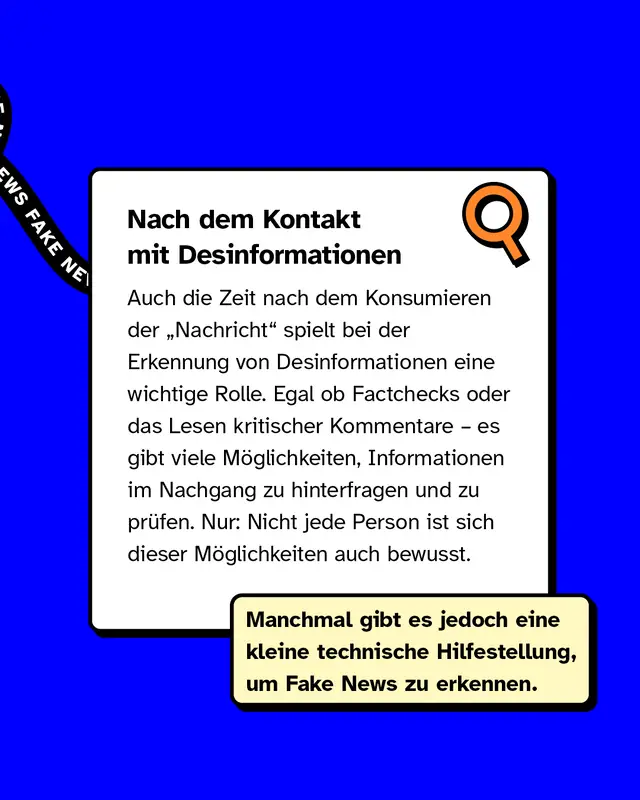 Überschrift im Textkasten: "Nach dem Kontakt mit Desinformationen". Text erklärt, dass Menschen durch Factchecks, kritische Kommentare oder Nachrecherche später erkennen können, ob Informationen falsch waren. Hinweis, dass nicht alle wissen, dass diese Möglichkeiten existieren. Rechts oben im Textkasten ein Lupen-Symbol. Unter dem Textkasten ein gelbes Sticker-Feld: "Manchmal gibt es jedoch eine kleine technische Hilfestellung, um Fake News zu erkennen." Schwarzes "FAKE NEWS"-Band im Hintergrund.