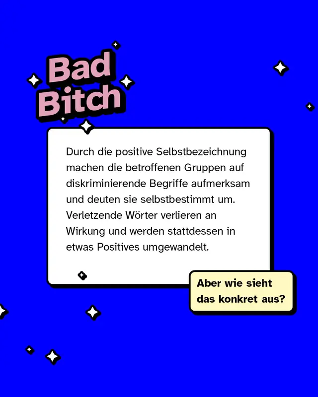 Ein Textkasten mit dem Titel &bdquo;Bad Bitch&ldquo; als dekoratives Sticker-Element oben links. Darunter ein Erkl&auml;rungstext, der beschreibt, dass Gruppen verletzende Begriffe selbstbestimmt positiv umdeuten k&ouml;nnen, sodass die urspr&uuml;ngliche negative Wirkung verloren geht. Unten rechts befindet sich ein kleiner Button mit der Frage &bdquo;Aber wie sieht das konkret aus?&ldquo;.
