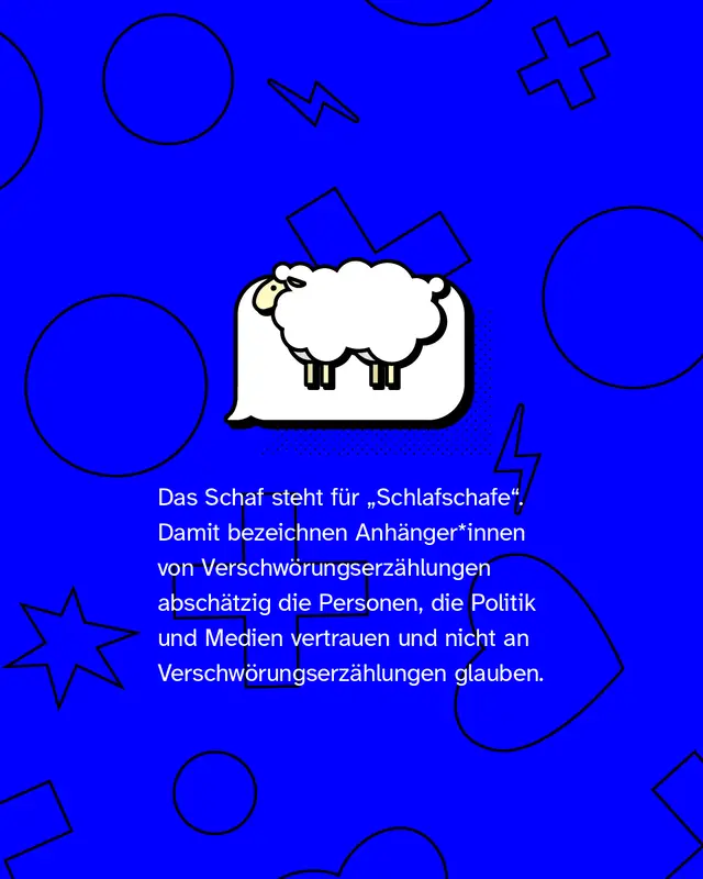Das Schaf steht f&uuml;r &bdquo;Schlafschafe&ldquo;. Damit bezeichnen Anh&auml;nger*innen von Verschw&ouml;rungserz&auml;hlungen absch&auml;tzig die Personen, die Politik und Medien vertrauen und nicht an Verschw&ouml;rungserz&auml;hlungen glauben.