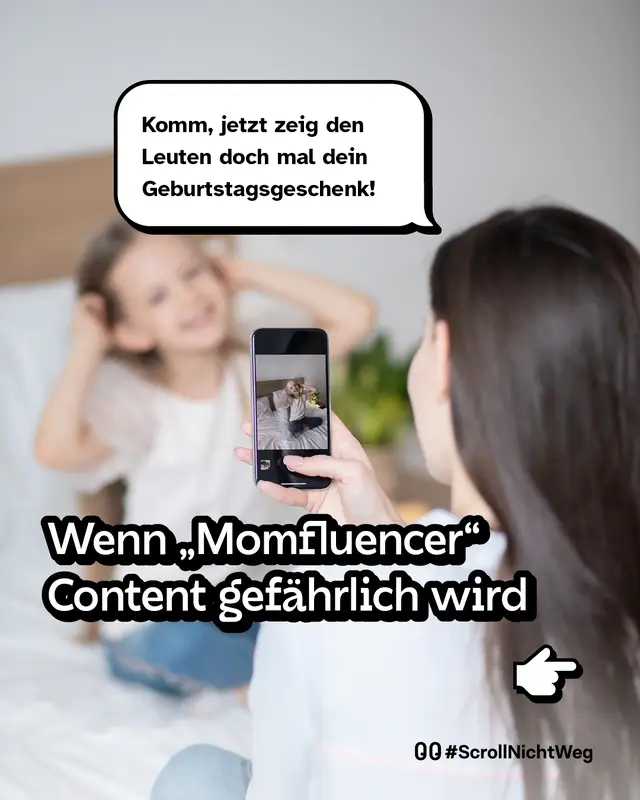 Eine Mutter h&auml;lt ihr Smartphone hoch und filmt ihr Kind, das vor der Kamera posiert. Dabei sagt sie: &bdquo;Komm, jetzt zeig den Leuten doch mal dein Geburtstagsgeschenk.&ldquo; Darunter die &Uuml;berschrift: Wenn &bdquo;Momfluencer&ldquo;-Content gef&auml;hrlich wird. Rechts ein Pfeil-Icon. Unten: &bdquo;#ScrollNichtWeg&ldquo;.
