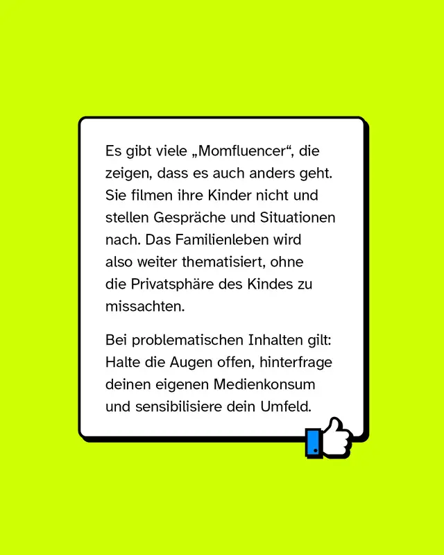 Eine Texttafel mit Daumen-hoch-Symbol zeigt einen Gegenentwurf: Es gibt viele &bdquo;Momfluencer&ldquo;, die bewusst anders handeln. Sie zeigen ihre Kinder nicht, stellen Gespr&auml;che nach oder sprechen allgemein &uuml;ber Familiensituationen. So bleibt das Thema Familie sichtbar, ohne die Privatsph&auml;re der Kinder zu verletzen.