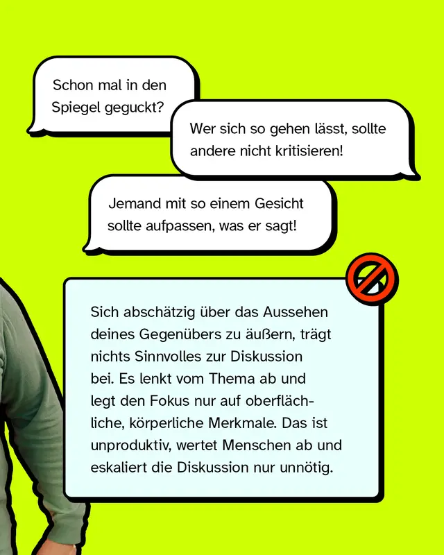 Mehrere Sprechblasen zeigen abwertende Kommentare über das Aussehen wie „Schon mal in den Spiegel geguckt?“ und „Jemand mit so einem Gesicht sollte aufpassen, was er sagt!“. Darunter erklärt ein Kasten mit Verbotssymbol, warum solche Angriffe aufs Aussehen Diskussionen abwerten und eskalieren.